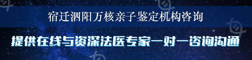 宿迁泗阳万核亲子鉴定机构咨询